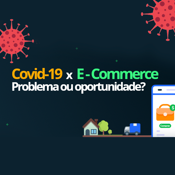 Covid-19 x E-Commerce: problema ou oportunidade?